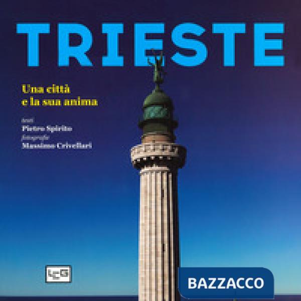 Trieste. Una città e la sua anima. Ediz. a colori