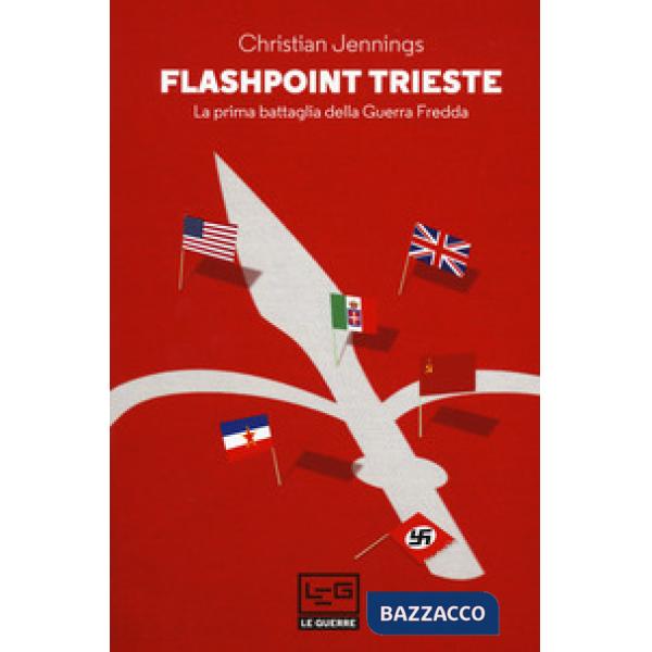 Flashpoint Trieste. La prima battaglia della Guerra fredda