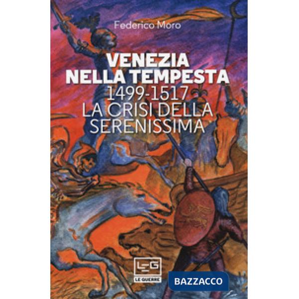 Venezia nella tempesta. 1499-1599, la crisi della Serenissima