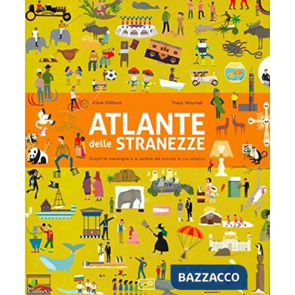 Atlante delle stranezze. Scopri le meraviglie e la varietà del mondo in cui viviamo