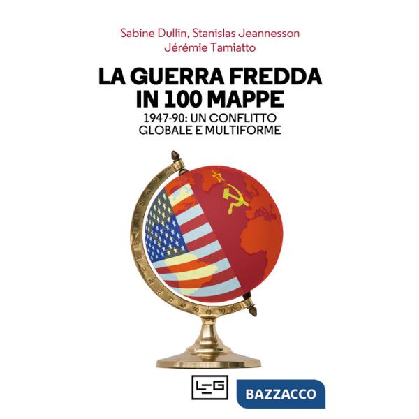 Guerra fredda in 100 mappe. 1947-90: un conflitto globale e multiforme (La)