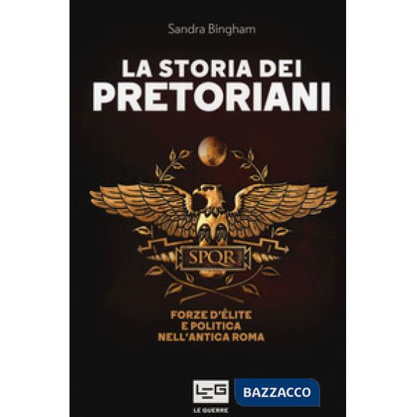 Storia dei pretoriani. Forze d'élite nell'antica Roma (La)