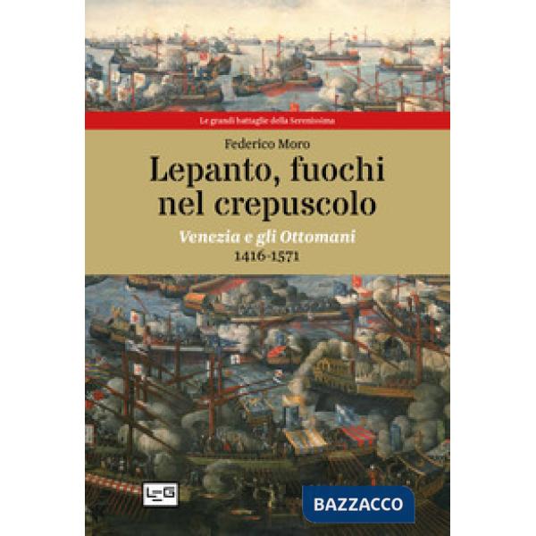 Lepanto, fuochi nel crepuscolo. Venezia e gli Ottomani, 1416-1571