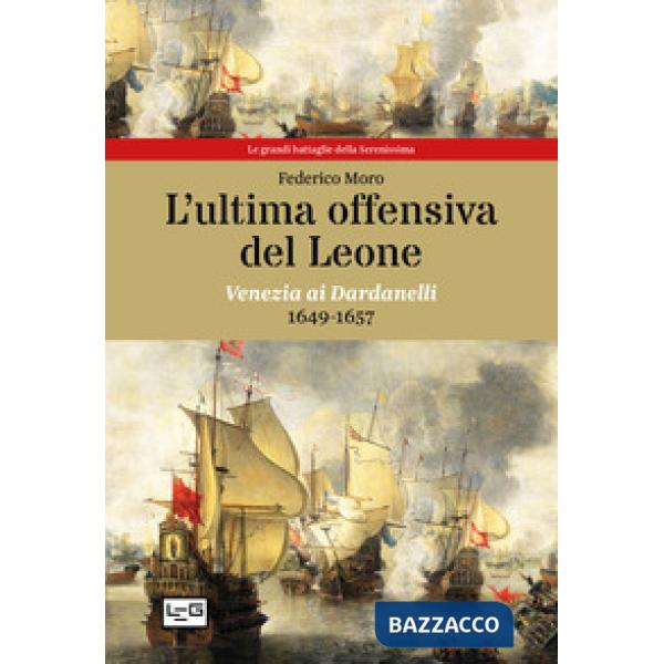 Ultima offensiva del Leone. Venezia ai Dardanelli, 1649-1657 (L')