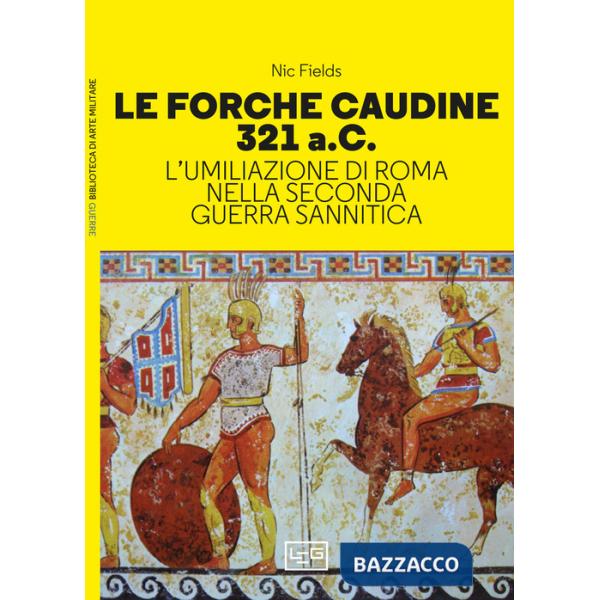 Forche caudine 321 a.C. L'umiliazione di Roma nella seconda guerra sannitica (Le)