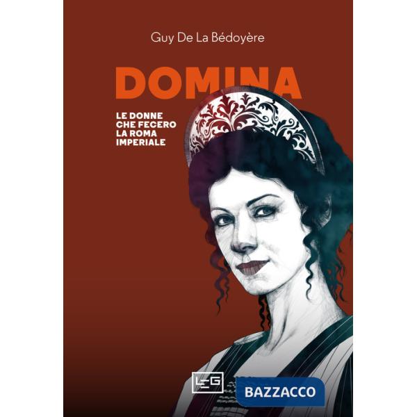 Domina. Le donne che fecero la Roma imperiale