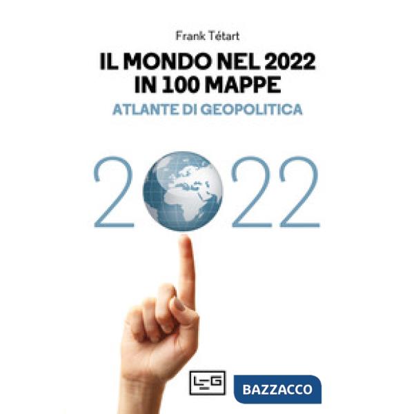 Mondo nel 2022 in 100 mappe. Atlante di geopolitica (Il)