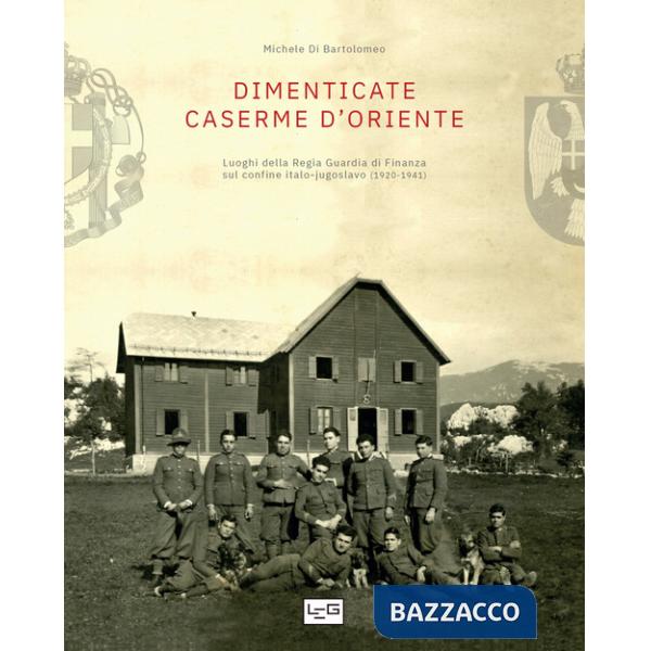 Dimenticate caserme d'Oriente. Luoghi della Regia Guardia di Finanza sul confine italo-jugoslavo (1920-1941)