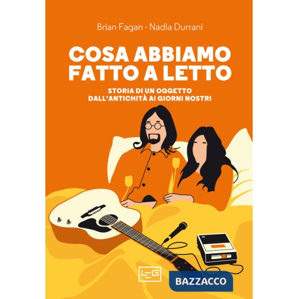 Cosa abbiamo fatto a letto. Storia di un oggetto dall'antichità ai giorni nostri