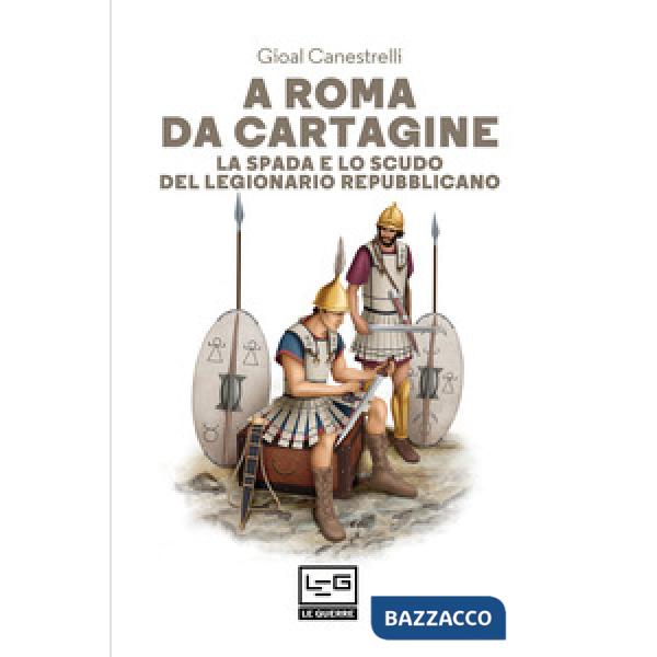 A Roma da Cartagine. La spada e lo scudo del legionario repubblicano