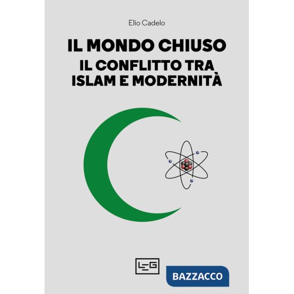 Mondo chiuso. Il conflitto tra islam e modernità (Il)
