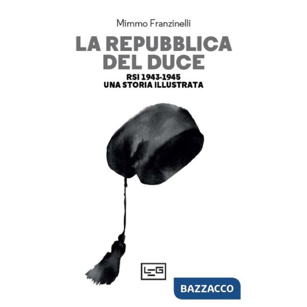 Repubblica del Duce. RSI 1943-1945. Una storia illustrata (La)