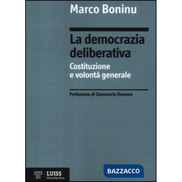 Democrazia deliberativa. Costituzione e volontà generale (La)