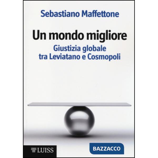 Mondo migliore. Giustizia globale tra Leviatano e Cosmopoli. Scritti di filosofi