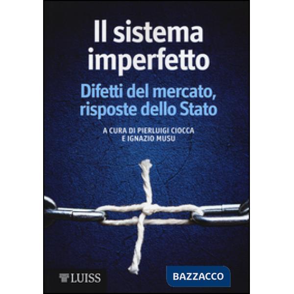 Sistema imperfetto. Difetti del mercato, risposte dello Stato (Il)