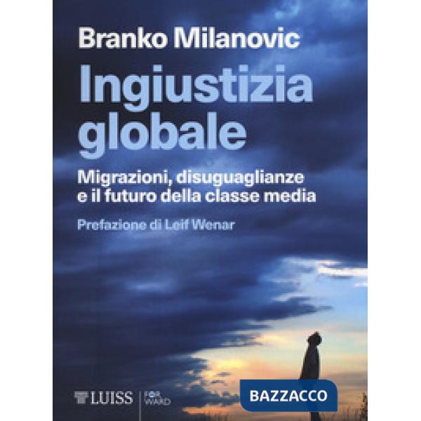 Ingiustizia globale. Migrazioni, disuguaglianze e il futuro della classe media