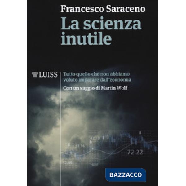 Scienza inutile. Tutto quello che non abbiamo voluto imparare dall'economia (La)