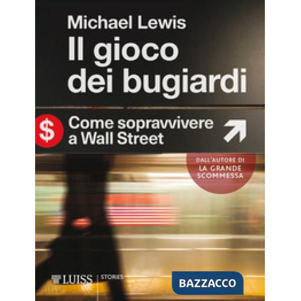 Gioco dei bugiardi. Come sopravvivere a Wall Street (Il)