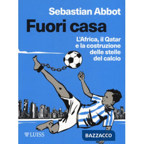 Fuori casa. L'Africa, il Qatar e la costruzione delle stelle del calcio