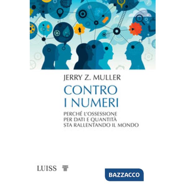 Contro i numeri. Perché l'ossessione per dati e quantità sta rallentando il mond
