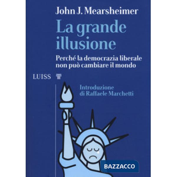 Grande illusione. Perché la democrazia liberale non può cambiare il mondo (La)