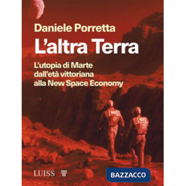 Altra Terra. L'utopia di Marte dall'età vittoriana alla new space economy (L')