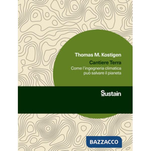 Cantiere Terra. Come l'ingegneria climatica può salvare il pianeta