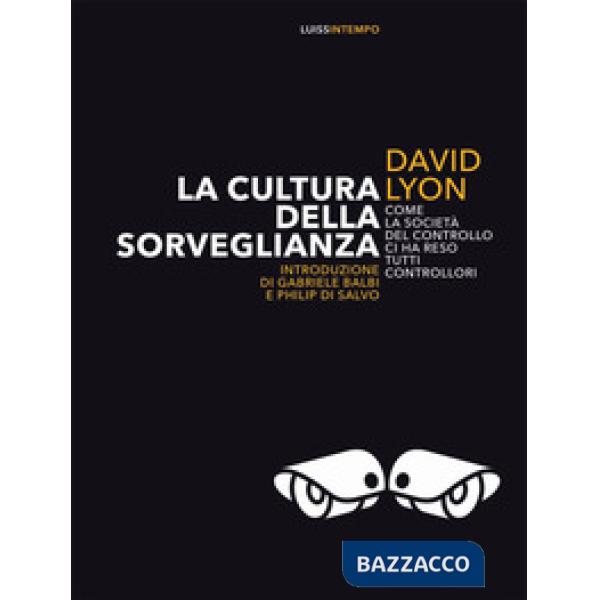Cultura della sorveglianza. Come la società del controllo ci ha reso tutti controllori (La)