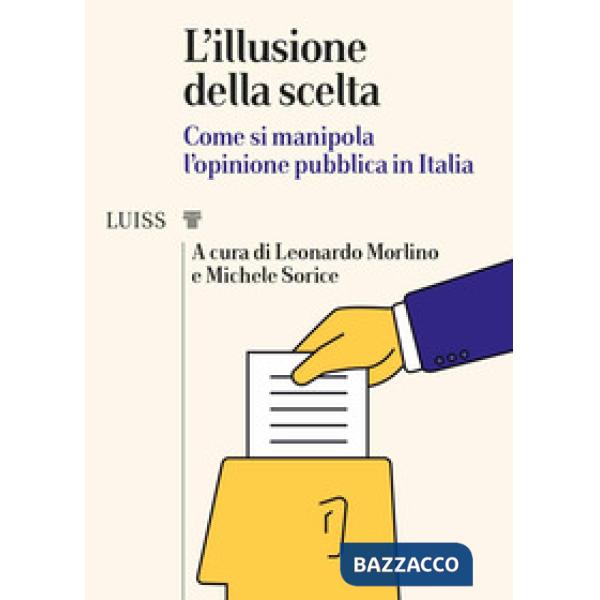 Illusione della scelta. Come si manipola l'opinione pubblica in Italia (L')
