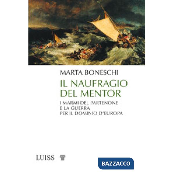 Naufragio del Mentor. I marmi del Partenone e la guerra per il dominio d'Europa (Il)