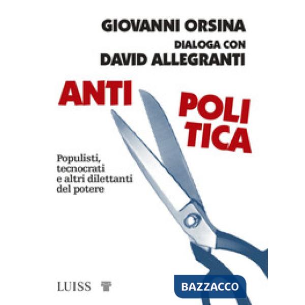Antipolitica. Populisti, tecnocrati e altri dilettanti del potere
