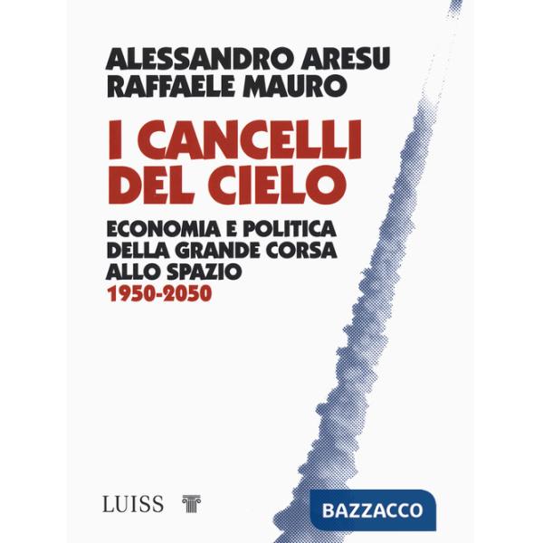 Cancelli del cielo. Economia e politica della grande corsa allo spazio 1950-2050 (I)