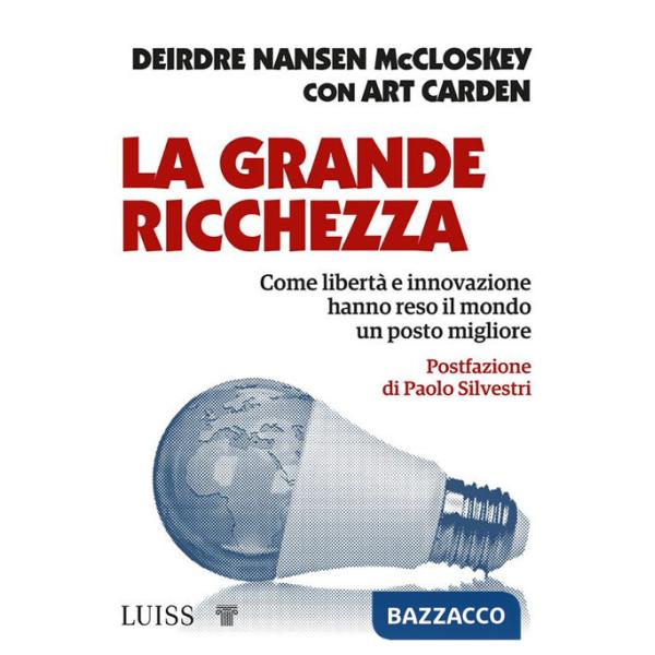 Grande ricchezza. Come libertà e innovazione hanno reso il mondo un posto migliore (La)