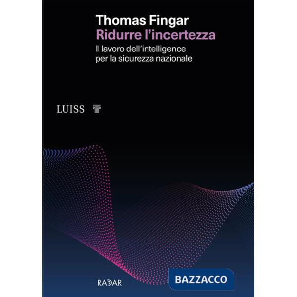 Ridurre l'incertezza. Il lavoro dell'intelligence per la sicurezza nazionale