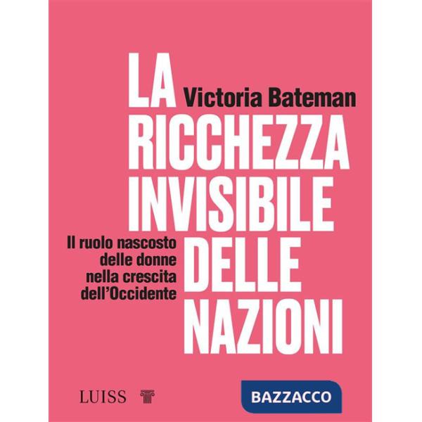 Ricchezza invisibile delle nazioni. Il ruolo nascosto delle donne nella crescita dell'Occidente (La)