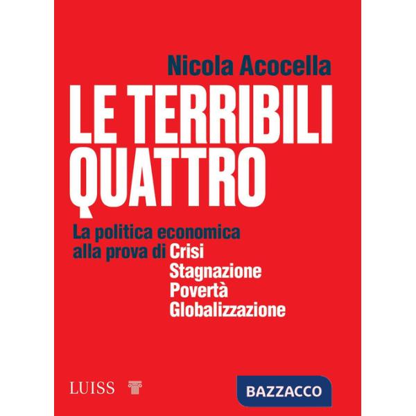 Terribili quattro. La politica economica alla prova di crisi, stagnazione, povertà, globalizzazione (Le)