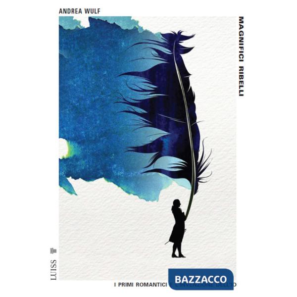 Magnifici ribelli. I primi romantici e l'invenzione dell'Io