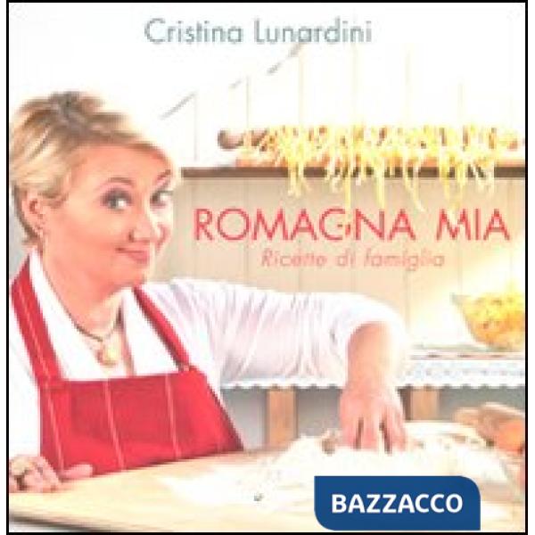 Romagna mia. Ricette di famiglia. Ediz. illustrata