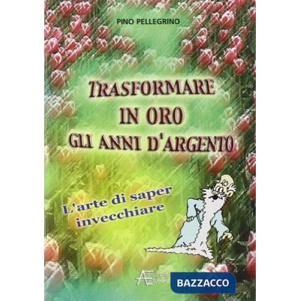 Trasformare in oro gli anni d'argento. L'arte di saper invecchiare
