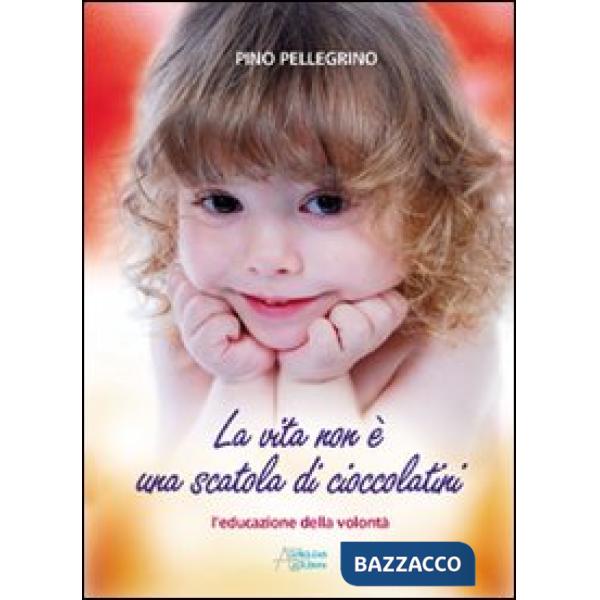 Vita non è una scatola di cioccolatini. L'educazione della volontà (La)