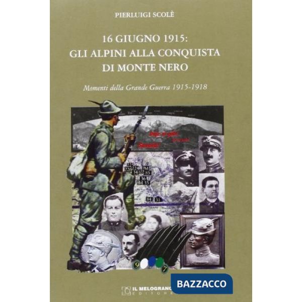 16 giugno 1915. Gli alpini alla conquista di Monte Nero. Momenti della grande guerra 1915-1918