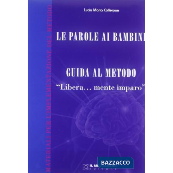 Parole ai bambini. Guida al metodo. Guida teorica al metodo «Libera...mente imparo» (Le)