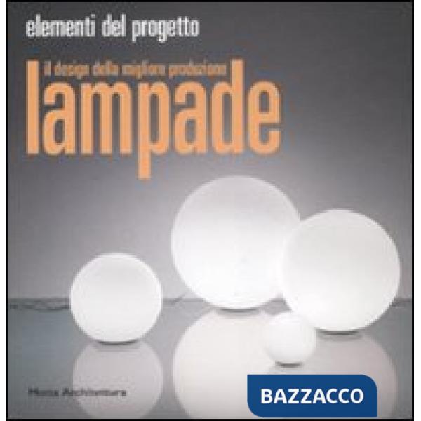 Lampade. Il design della migliore produzione. Ediz. illustrata