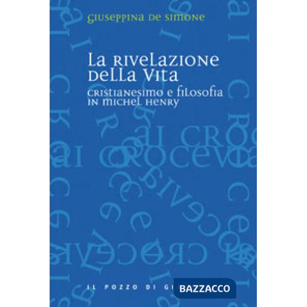 Rivelazione della vita. Cristianesimo e filosofia in Michel Henry (La)