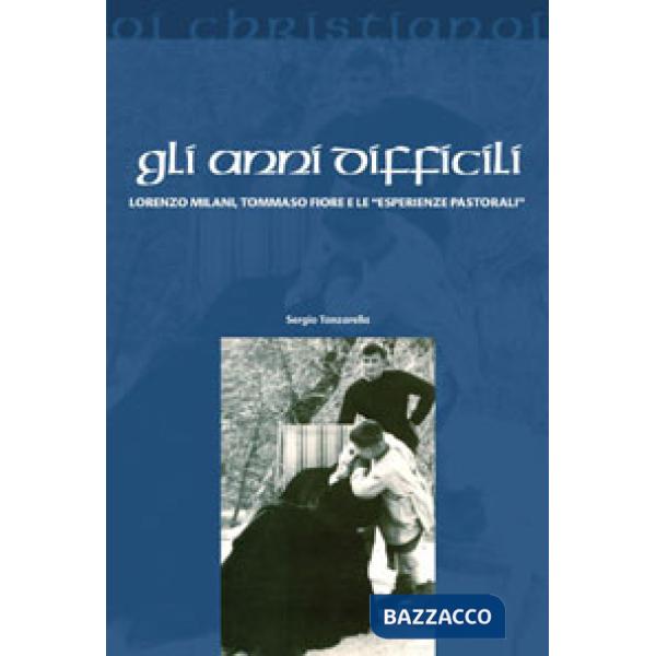 Anni difficili. Lorenzo Milani, Tommaso Fiore e le «esperienze pastorali» (Gli)
