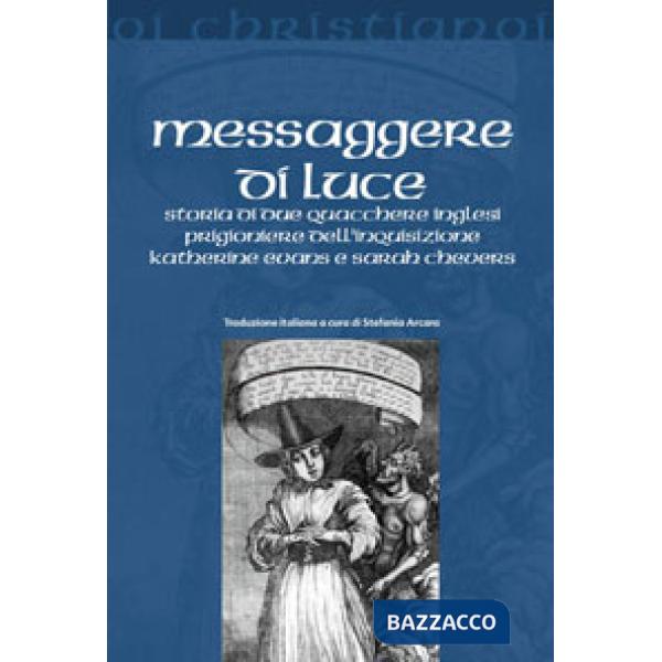 Messaggere di luce. Storia delle quacchere Katherine Evans e Sarah Cheevers prigioniere dell'inquisizione