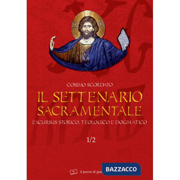 Settenario sacramentale (Il). Vol. 1/2: Excursus storico-teologico e dogmatico