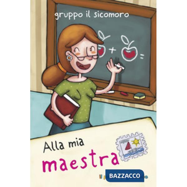 Alla mia maestra. Ediz. illustrata
