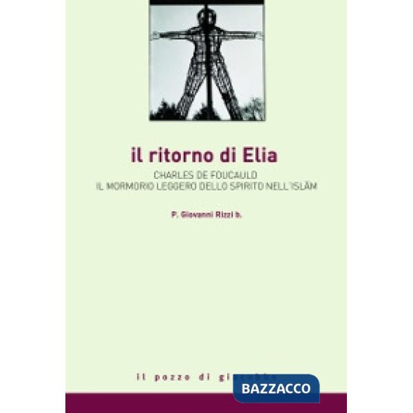 Ritorno di Elia. Charles de Foucauld e il mormorio leggero dello spirito nell'Islam (Il)