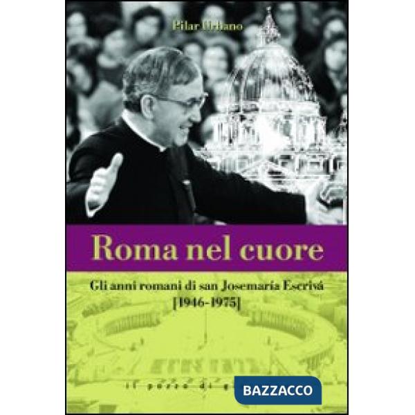 Roma nel cuore. Gli anni romani di san Josemaria Escrivà (1946-1975)